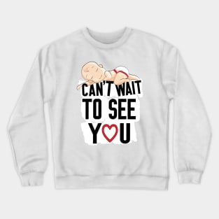 Can't Wait To See You , Funny Baby Pregnancy Announcement Crewneck Sweatshirt